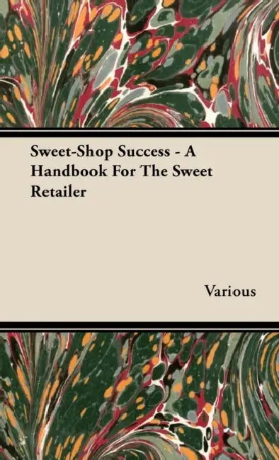 Sweet-Shop Success - A Handbook for the Sweet Retailer by Various