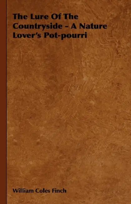 The Lure of the Countryside - A Nature Lover's Pot-Pourri by William Coles Finch