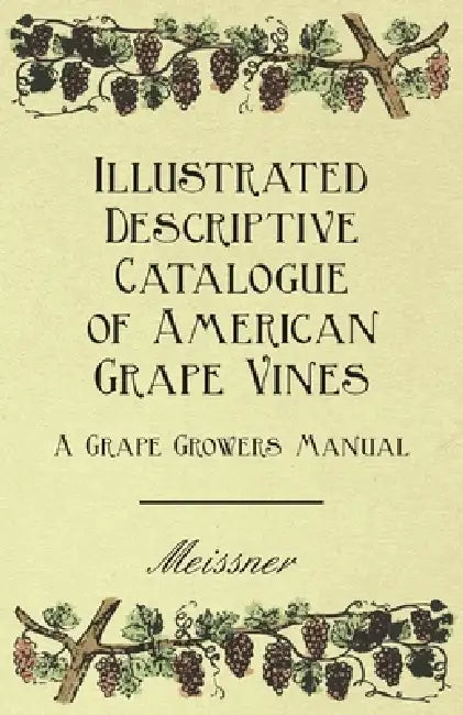 Illustrated Descriptive Catalogue of American Grape Vines - A Grape Growers Manual by Meissner, Garrett Putman Serviss