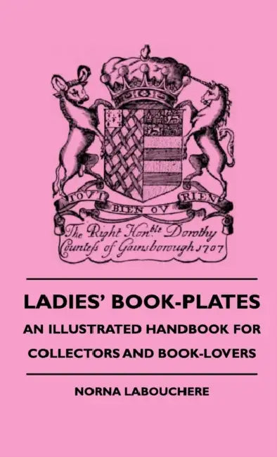 Ladies' Book-Plates - An Illustrated Handbook For Collectors And Book-Lovers by Norna Labouchere