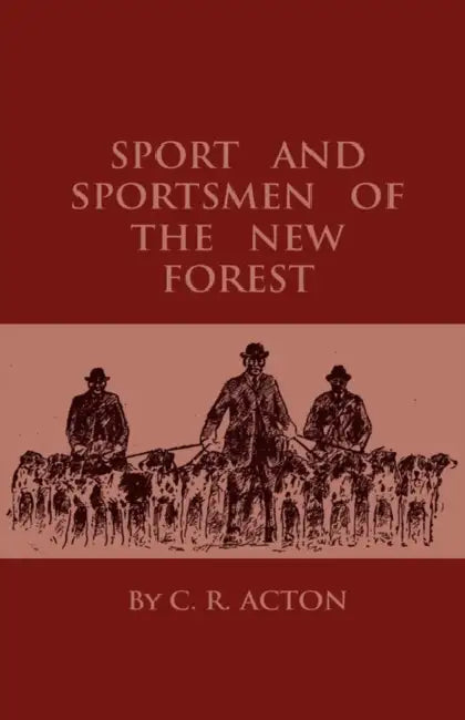 Sport and Sportsmen of the New Forest by C. R. Acton