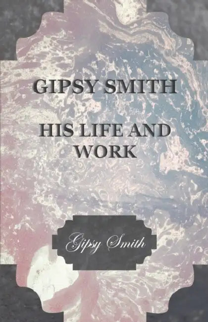 Gipsy Smith - His Life and Work by Gipsy Smith