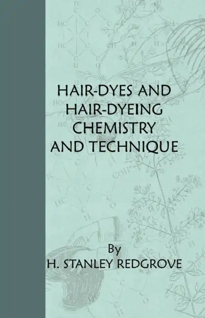 Hair-Dyes and Hair-Dyeing Chemistry and Technique by H. Stanley Redgrove