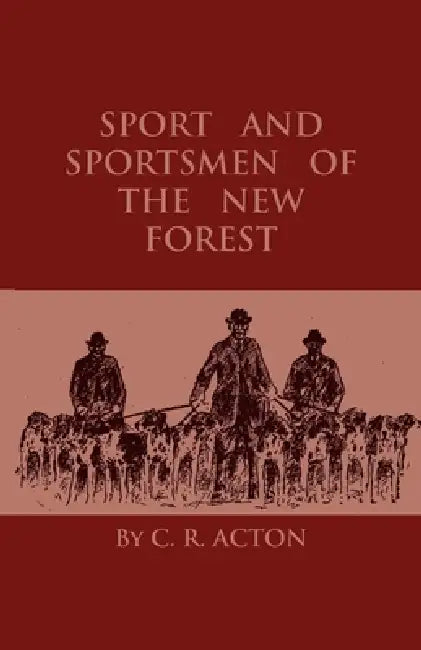 Sport and Sportsmen of the New Forest by C. R. Acton