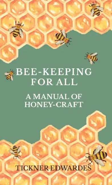 Bee-Keeping for All - A Manual of Honey-Craft by Tickner Edwardes
