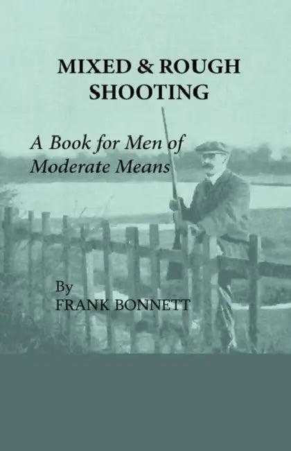 Mixed and Rough Shooting - A Book for Men of Moderate Means by Frank Bonnett