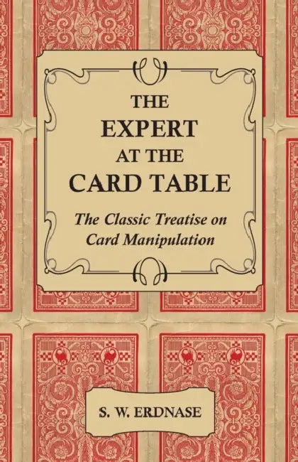 The Expert at the Card Table - The Classic Treatise on Card Manipulation by S. W. Erdnase