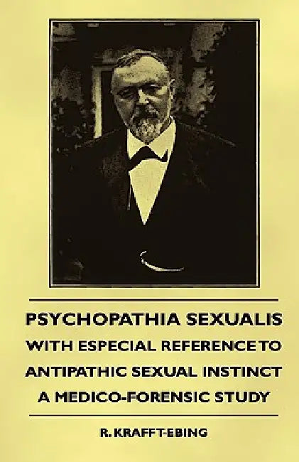 Psychopathia Sexualis - With Especial Reference to Antipathic Sexual Instinct - A Medico-Forensic Study by R. Krafft-Ebing, Havelock Ellis