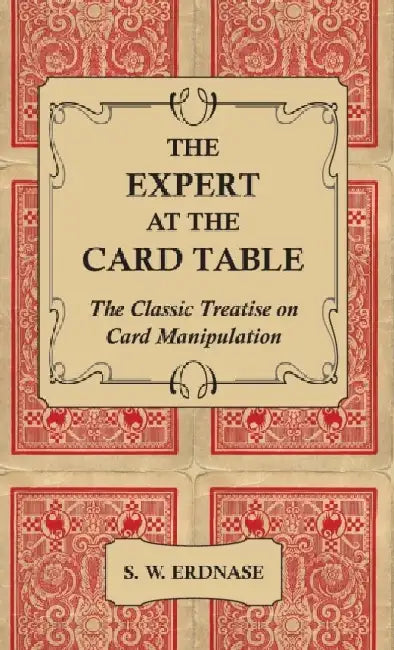 The Expert at the Card Table - The Classic Treatise on Card Manipulation by S. W. Erdnase