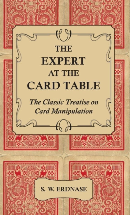 The Expert at the Card Table - The Classic Treatise on Card Manipulation by S. W. Erdnase