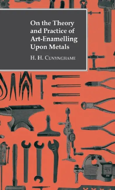 On the Theory and Practice of Art-Enamelling Upon Metals by H. H. Cunynghame