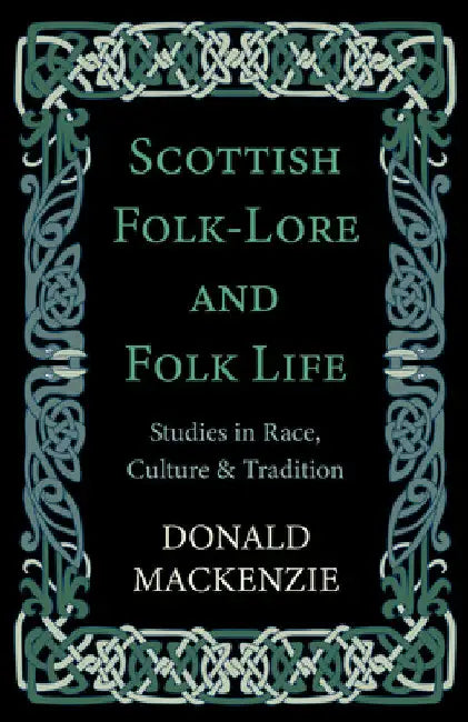 Scottish Folk-Lore and Folk Life - Studies in Race, Culture and Tradition by Donald MacKenzie
