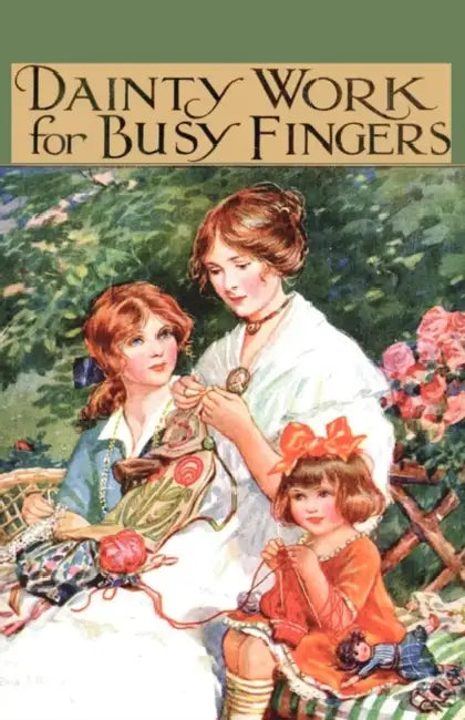 Dainty Work for Busy Fingers - A Book of Needlework, Knitting and Crochet for Girls by M. Sibbald