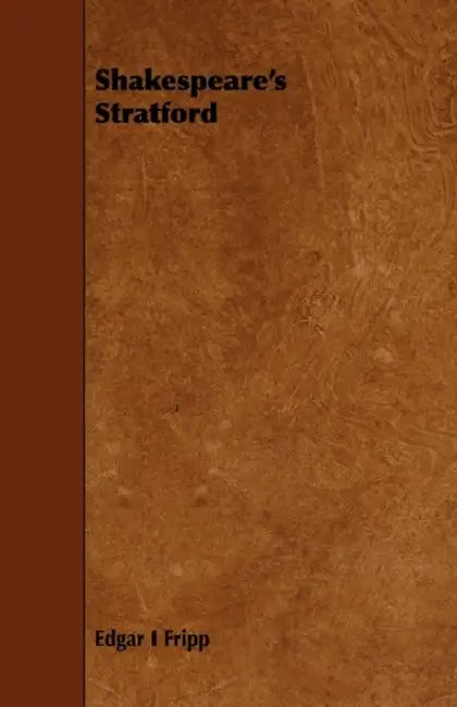 Shakespeare's Stratford by Edgar I. Fripp