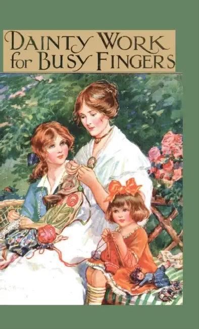 Dainty Work for Busy Fingers - A Book of Needlework, Knitting and Crochet for Girls by M. Sibbald