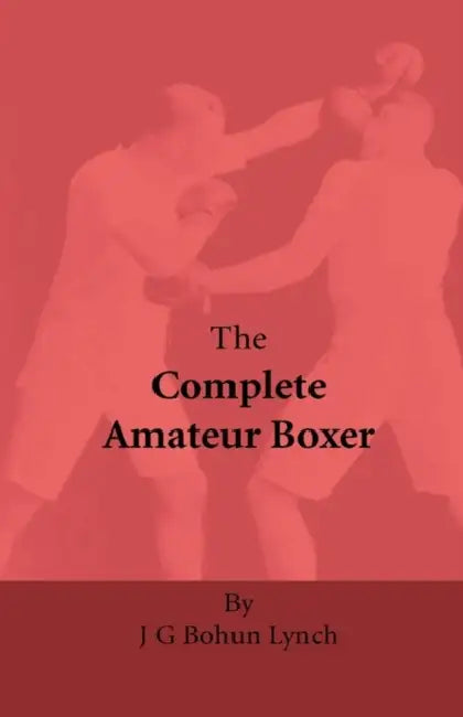 The Complete Amateur Boxer by J. G. Bohun Lynch