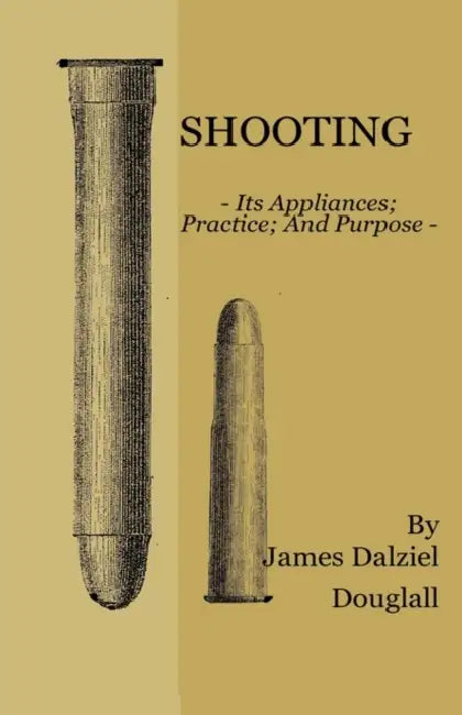 Shooting - Its Appliances - Practice - And Purpose by James Dalziel Dougall