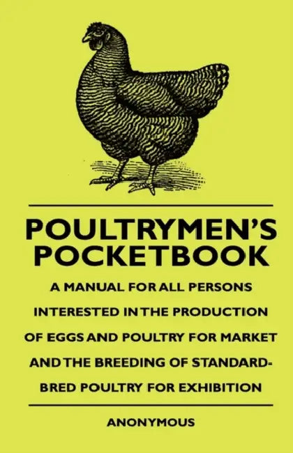 Poultrymen's Pocketbook - A Manual For All Persons Interested In The Production Of Eggs And Poultry For Market And The Breeding Of Standard-Bred Poult by Anon