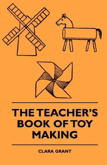 The Teacher's Book Of Toy Making by Clara Grant