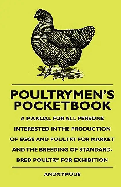 Poultrymen's Pocketbook - A Manual For All Persons Interested In The Production Of Eggs And Poultry For Market And The Breeding Of Standard-Bred Poult by Anon