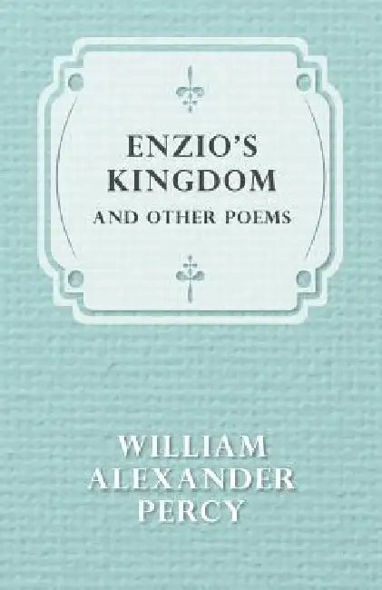 Enzio's Kingdom and Other Poems by William Alexander Percy