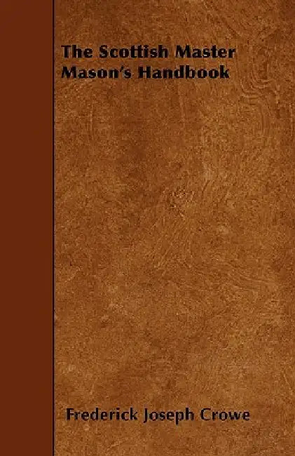 The Scottish Master Mason's Handbook by Frederick Joseph Crowe