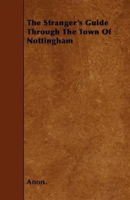The Stranger's Guide Through the Town of Nottingham by Anon
