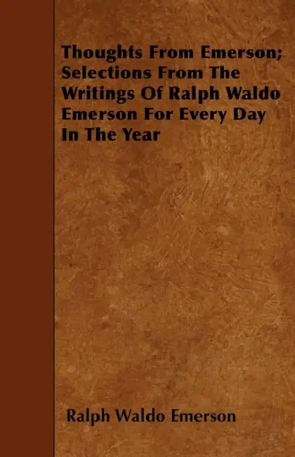 Thoughts from Emerson; Selections from the Writings of Ralph Waldo Emerson for Every Day in the Year by Ralph Waldo Emerson