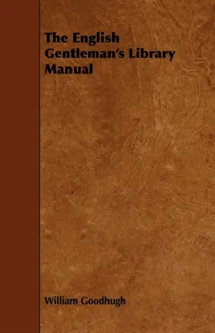 The English Gentleman's Library Manual by William Goodhugh