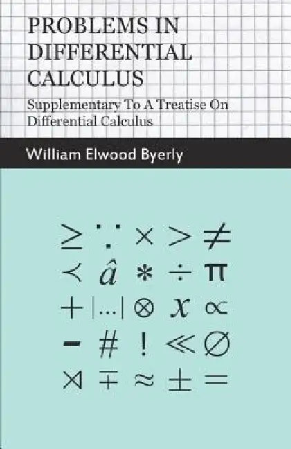Problems in Differential Calculus - Supplementary to a Treatise on Differential Calculus by William Elwood Byerly