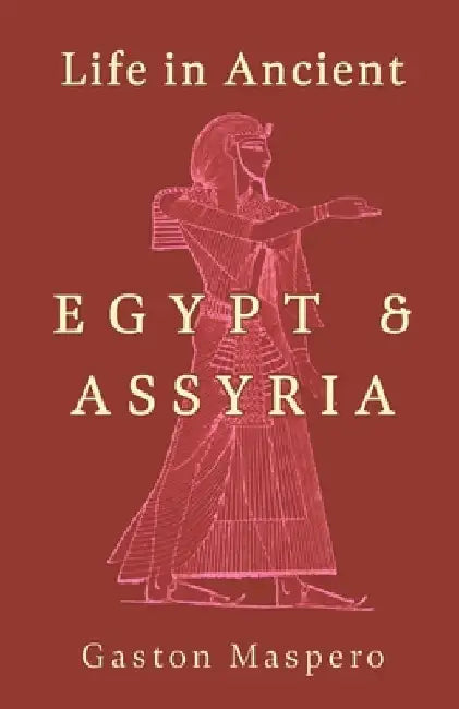 Life in Ancient Egypt and Assyria by Gaston Maspero