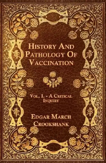 History And Pathology Of Vaccination - Vol. I. - A Critical Inquiry by Edgar March Crookshank