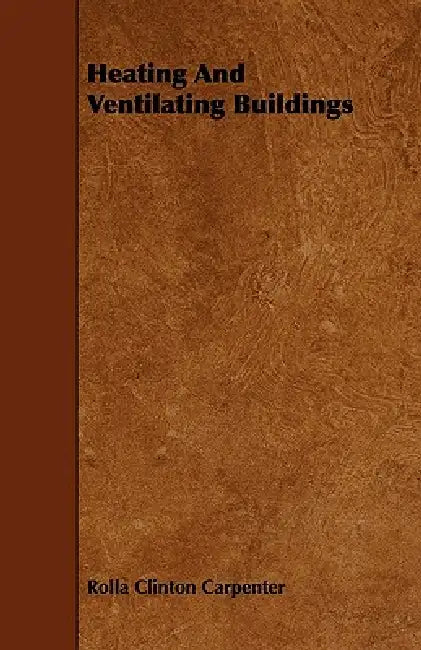 Heating And Ventilating Buildings by Rolla Clinton Carpenter