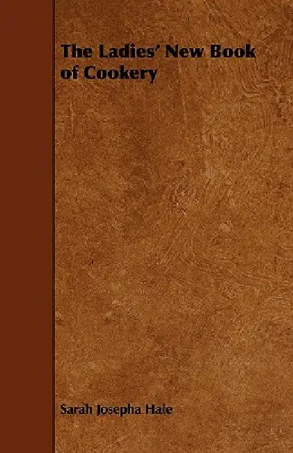 The Ladies' New Book of Cookery by Sarah Josepha Hale