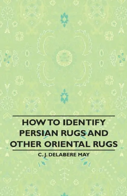 How to Identify Persian Rugs and Other Oriental Rugs by C. J. Delabere May