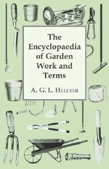 The Encyclopaedia Of Garden Work And Terms by A. G. L. Hellyer