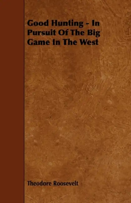 Good Hunting - In Pursuit of the Big Game in the West by IV Roosevelt Theodore