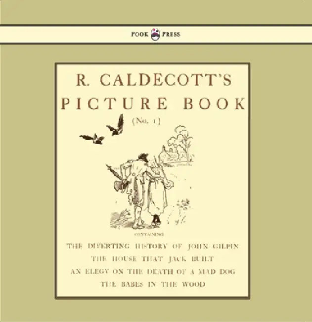 R. Caldecott's Picture Book - No. 1 - Containing the Diverting History of John Gilpin, the House That Jack Built, an Elegy on the Death of a Mad Dog, by Randolph Caldecott