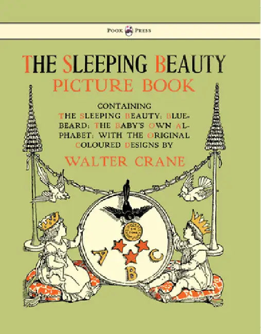 The Sleeping Beauty Picture Book - Containing the Sleeping Beauty, Blue Beard, the Baby's Own Alphabet - Illustrated by Walter Crane by Walter Crane