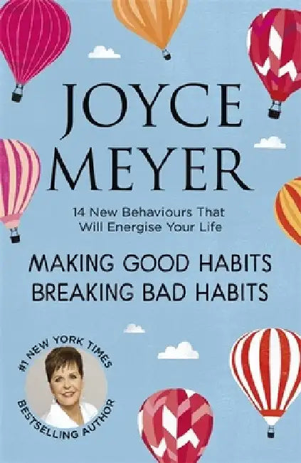 Making Good Habits, Breaking Bad Habits by Joyce Meyer