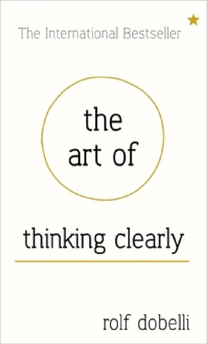 Art Of Thinking Clearly: Better Thinking, Better Decisions  by Gary A. Remer