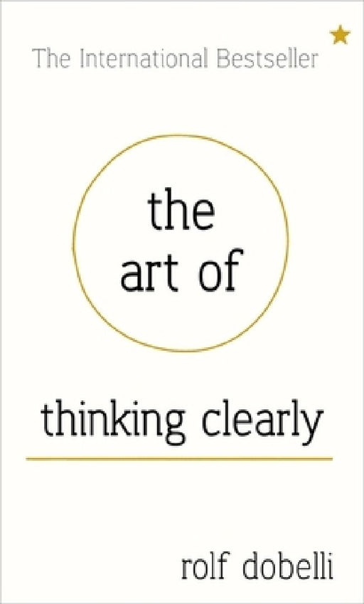 Art Of Thinking Clearly: Better Thinking, Better Decisions  by Gary A. Remer