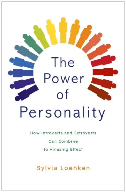 The Power of Personality: How Introverts and Extroverts Can Combine to Amazing Effect by Sylvia Loehken