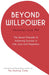 Beyond Willpower: The Secret Principle to Achieving Success in Life, Love, and Happiness by Alex Loyd