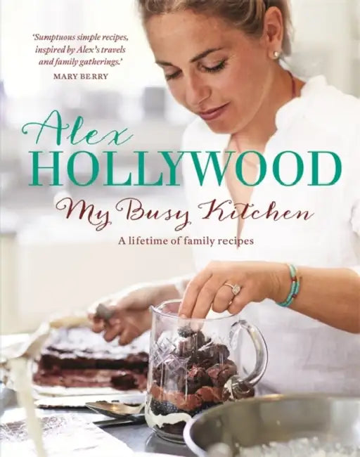 Alex Hollywood: My Busy Kitchen - A Lifetime of Family Recipes by Alex Hollywood