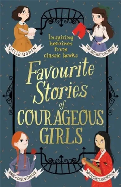 Favourite Stories of Courageous Girls: Inspiring Heroines from Classic Children's Books by Louisa May Alcott