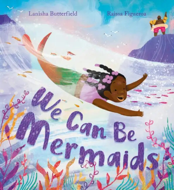 We Can Be Mermaids by Lanisha Butterfield