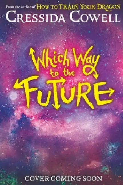 Which Way To The Future: The out-of-this-world new series from the author of HOW TO TRAIN YOUR DRAGON by Cressida Cowell
