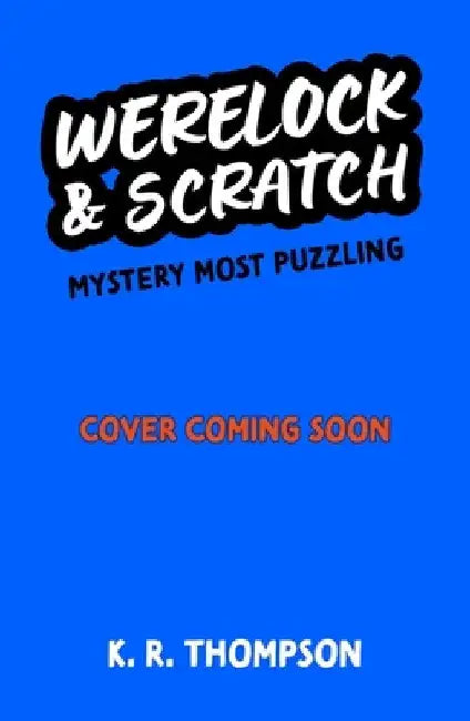 Werelock and Scratch: Mystery Most Puzzling: A puzzle solving, interactive, werewolf detective adventure by K.R. Thompson