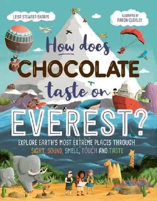 How Does Chocolate Taste on Everest?: Explore Earth's Most Extreme Places Through Sight, Sound, Smell, Touch and Taste by Leisa Stewart-Sharpe
